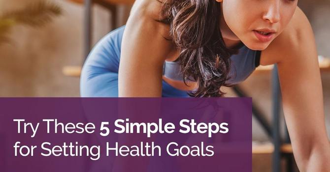 Try These 5 Simple Steps for Setting Health Goals image